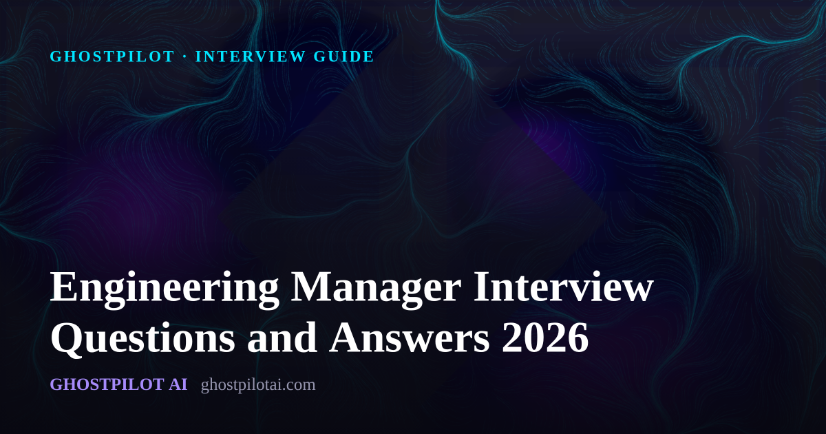 GhostPilot interview guide: Engineering Manager Interview Questions and Answers 2026