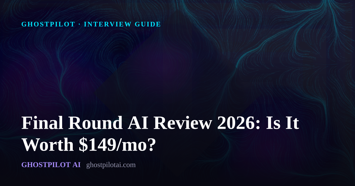 GhostPilot interview guide: Final Round AI Review 2026: Is It Worth $149/mo?