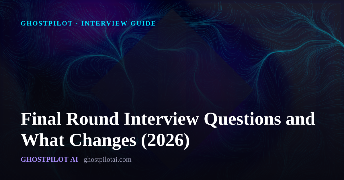 GhostPilot interview guide: Final Round Interview Questions and What Changes (2026)