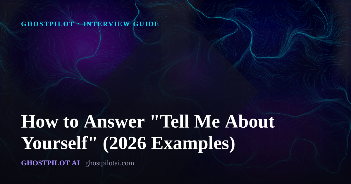 GhostPilot interview guide: How to Answer 'Tell Me About Yourself' (2026 Examples)